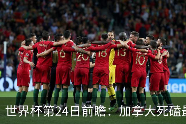 世界杯第24日前瞻：加拿大死磕最大苦主 姆巴佩冲击里程碑