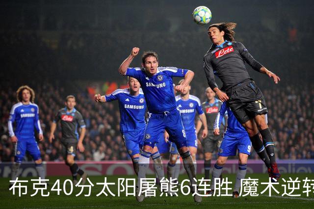 布克40分太阳屠熊6连胜 魔术逆转绿军6连胜