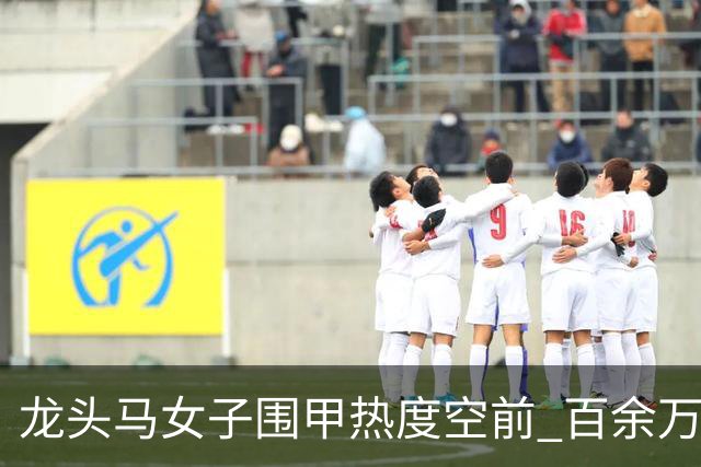 龙头马女子围甲热度空前 百余万棋迷云端观战热情爆棚